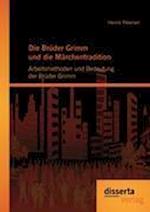 Die Brüder Grimm und die Märchentradition: Arbeitsmethoden und Bedeutung der Brüder Grimm