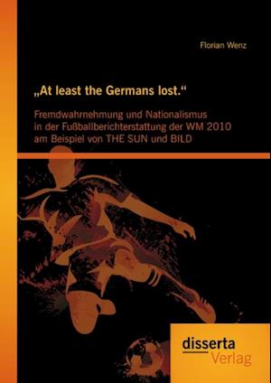 At least the Germans lost.': Fremdwahrnehmung und Nationalismus in der Fuballberichterstattung der WM 2010 am Beispiel von THE SUN und BILD