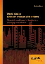 Starke Frauen zwischen Tradition und Moderne: Die weiblichen Figuren in Gottfried von Straburgs Tristanroman