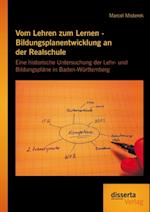Vom Lehren zum Lernen - Bildungsplanentwicklung an der Realschule: Eine historische Untersuchung der Lehr- und Bildungsplane in Baden-Wurttemberg
