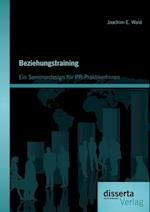 Beziehungstraining: Ein Seminardesign fur PR-PraktikerInnen