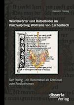 Würfelwörter und Rätselbilder im Parzivalprolog Wolframs von Eschenbach: Der Prolog - ein Bilderrätsel als Schlüssel zum Parzivalroman