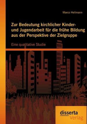 Zur Bedeutung kirchlicher Kinder- und Jugendarbeit fur die fruhe Bildung aus der Perspektive der Zielgruppe: Eine qualitative Studie