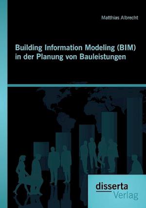 Building Information Modeling (Bim) in Der Planung Von Bauleistungen