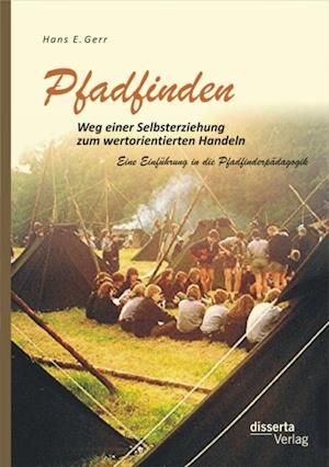 Pfadfinden - Weg einer Selbsterziehung zum wertorientierten Handeln: Eine Einfuhrung in die Pfadfinderpadagogik