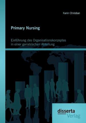 Primary Nursing: Einführung des Organisationskonzeptes in einer geriatrischen Abteilung