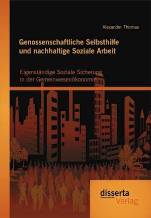 Genossenschaftliche Selbsthilfe und nachhaltige Soziale Arbeit: Eigenstandige Soziale Sicherung in der Gemeinwesenokonomie