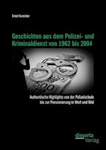 Geschichten aus dem Polizei- und Kriminaldienst von 1962 bis 2004: Authentische Highlights von der Polizeischule bis zur Pensionierung in Wort und Bild