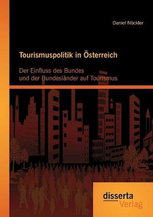Tourismuspolitik in Österreich: Der Einfluss des Bundes und der Bundesländer auf Tourismus