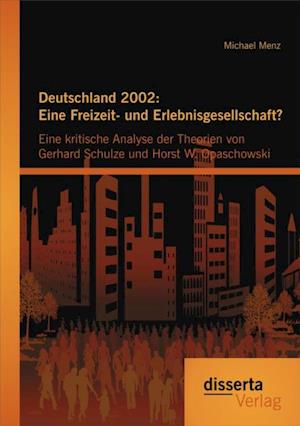 Deutschland 2002: Eine Freizeit- und Erlebnisgesellschaft? Eine kritische Analyse der Theorien von Gerhard Schulze und Horst W. Opaschowski