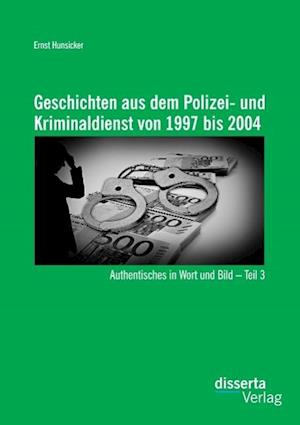 Geschichten aus dem Polizei- und Kriminaldienst von 1997 bis 2004: Authentisches in Wort und Bild - Teil 3