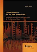 Familienzentren - von der Idee zum Konzept: Ganzheitliche Unterstutzungsstrukturen fur Familien entwickeln