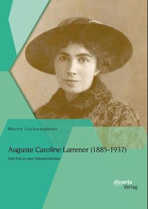 Auguste Caroline Lammer (1885-1937): Eine Frau in einer Manner-Domane