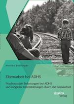 Elternarbeit bei ADHS: Psychosoziale Belastungen bei ADHS und mogliche Unterstutzungen durch die Sozialarbeit