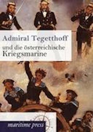 Admiral Tegetthoff Und Die Österreichische Kriegsmarine