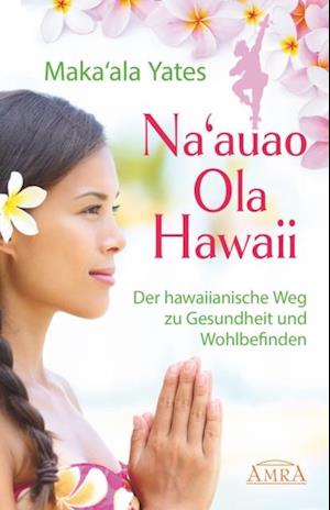 NA''AUAO OLA HAWAII – der hawaiianische Weg zu Gesundheit und Wohlbefinden