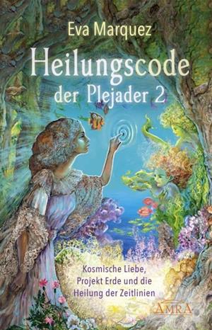 HEILUNGSCODE DER PLEJADER Band 2: Kosmische Liebe, Projekt Erde und die Heilung der Zeitlinien