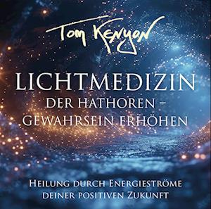 LICHTMEDIZIN DER HATHOREN - GEWAHRSEIN ERHÖHEN: Heilung durch Energieströme deiner positiven Zukunft