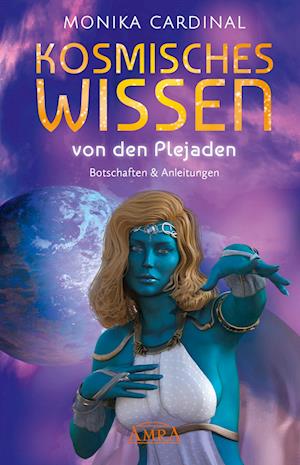 KOSMISCHES WISSEN VON DEN PLEJADEN: Botschaften & Anleitungen der Lichtwesen