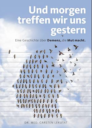 Und morgen treffen wir uns gestern - Eine Geschichte über Demenz, die Mut macht