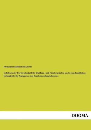 Lehrbuch Der Forstwirtschaft Fur Waldbau- Und Fursterschulen Sowie Zum Forstlichen Unterrichte Fur Aspiranten Des Forstverwaltungsdienstes