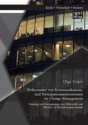 Performance von Kommunikations- und Partizipationsinstrumenten im Change Management: Messung und Management von Effektivität und Effizienz in Veränderungsprozessen