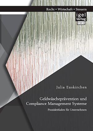 Geldwäscheprävention und Compliance Management Systeme. Praxisleitfaden für Unternehmen