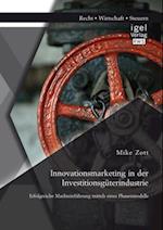 Innovationsmarketing in der Investitionsguterindustrie: Erfolgreiche Markteinfuhrung mittels eines Phasenmodells