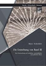 Die Entstehung von Basel III: Eine Untersuchung auf rechtlicher, wirtschaftlicher und politischer Ebene