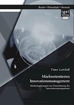 Marktorientiertes Innovationsmanagement: Marketingstrategien zur Unterstutzung des Innovationsmanagements