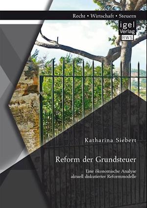 Reform der Grundsteuer. Eine okonomische Analyse aktuell diskutierter Reformmodelle