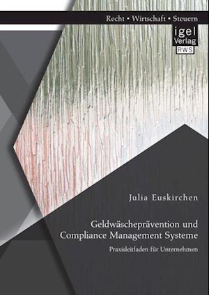 Geldwaschepravention und Compliance Management Systeme. Praxisleitfaden fur Unternehmen