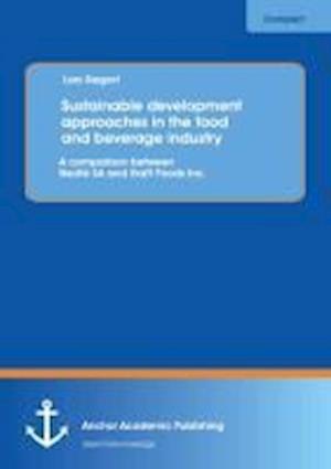 Sustainable development approaches in the food and beverage industry: A comparison between Nestlé SA and Kraft Foods Inc.