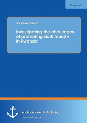 Investigating the challenges of promoting dark tourism in Rwanda