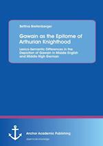 Gawain as the Epitome of Arthurian Knighthood: Lexico-Semantic Differences in the Depiction of Gawain in Middle English and Middle High German