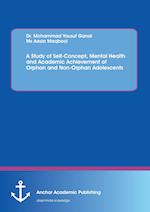 A Study of Self-Concept, Mental Health and Academic Achievement of Orphan and Non-Orphan Adolescents