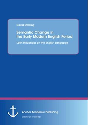 Semantic Change in the Early Modern English Period: Latin Influences on the English Language