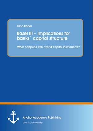 Basel III - Implications for banks` capital structure: What happens with hybrid capital instruments?