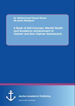 Study of Self-Concept, Mental Health and Academic Achievement of Orphan and Non-Orphan Adolescents