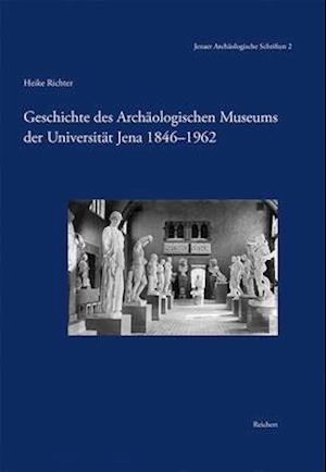 Geschichte Des Archaologischen Museums Der Universitat Jena 1846-1962