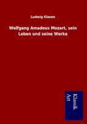 Wolfgang Amadeus Mozart, Sein Leben Und Seine Werke