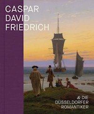 Caspar David Friedrich und die Düsseldorfer Romantiker