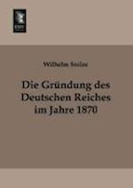 Die Grundung Des Deutschen Reiches Im Jahre 1870