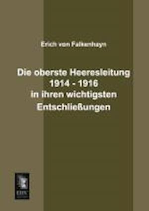 Die Oberste Heeresleitung 1914 - 1916 in Ihren Wichtigsten Entschliessungen