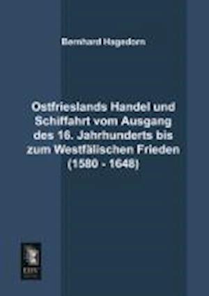 Ostfrieslands Handel Und Schiffahrt Vom Ausgang Des 16. Jahrhunderts Bis Zum Westfalischen Frieden (1580 - 1648)