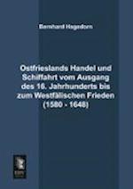 Ostfrieslands Handel Und Schiffahrt Vom Ausgang Des 16. Jahrhunderts Bis Zum Westfalischen Frieden (1580 - 1648)