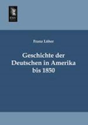 Geschichte Der Deutschen in Amerika Bis 1850