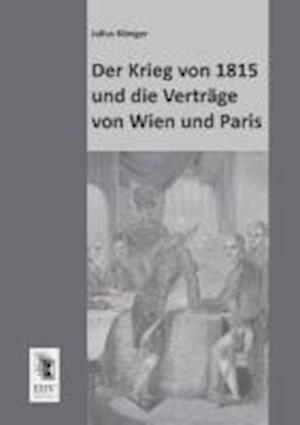 Der Krieg Von 1815 Und Die Vertrage Von Wien Und Paris