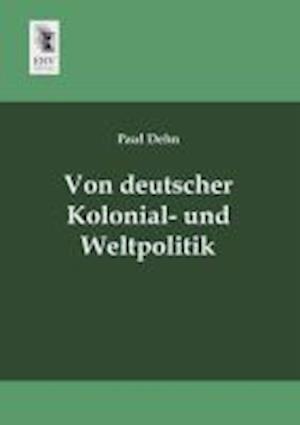 Von Deutscher Kolonial- Und Weltpolitik