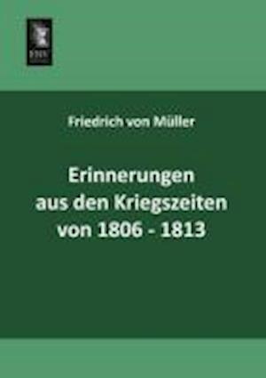 Erinnerungen Aus Den Kriegszeiten Von 1806-1813